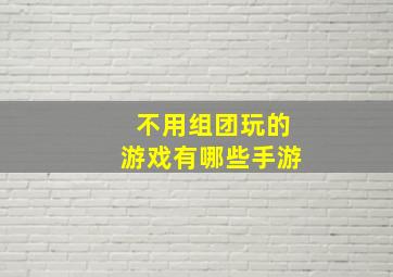 不用组团玩的游戏有哪些手游