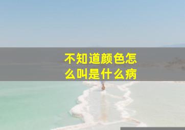 不知道颜色怎么叫是什么病