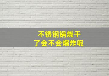 不锈钢锅烧干了会不会爆炸呢