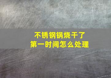 不锈钢锅烧干了第一时间怎么处理