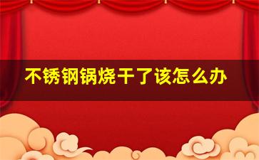 不锈钢锅烧干了该怎么办