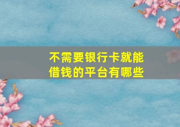 不需要银行卡就能借钱的平台有哪些