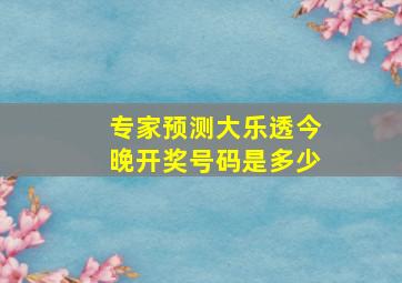 专家预测大乐透今晚开奖号码是多少