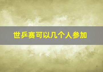 世乒赛可以几个人参加