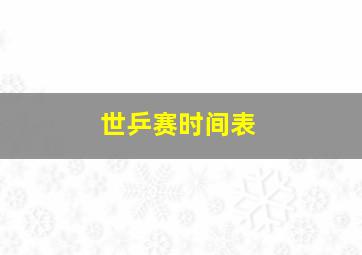 世乒赛时间表