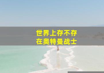 世界上存不存在奥特曼战士