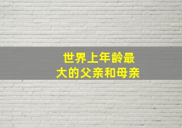 世界上年龄最大的父亲和母亲