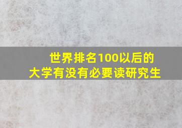 世界排名100以后的大学有没有必要读研究生