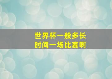 世界杯一般多长时间一场比赛啊