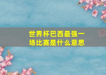 世界杯巴西最强一场比赛是什么意思