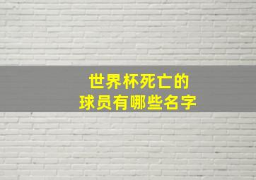 世界杯死亡的球员有哪些名字