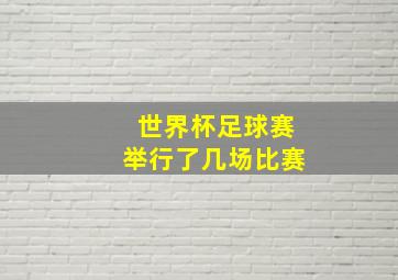 世界杯足球赛举行了几场比赛