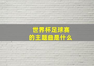 世界杯足球赛的主题曲是什么