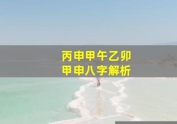 丙申甲午乙卯甲申八字解析