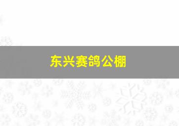 东兴赛鸽公棚