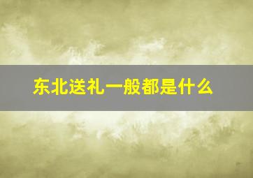 东北送礼一般都是什么