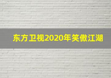 东方卫视2020年笑傲江湖