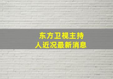 东方卫视主持人近况最新消息