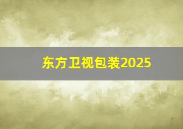 东方卫视包装2025