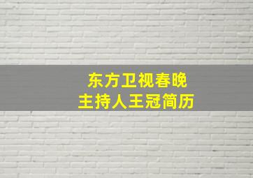 东方卫视春晚主持人王冠简历