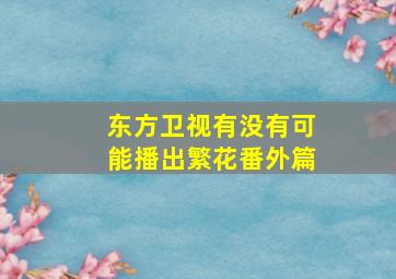 东方卫视有没有可能播出繁花番外篇