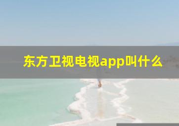 东方卫视电视app叫什么