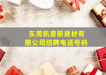 东莞凯普斯建材有限公司招聘电话号码