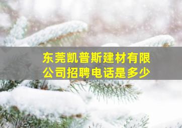 东莞凯普斯建材有限公司招聘电话是多少