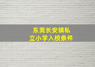 东莞长安镇私立小学入校条件