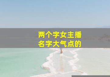 两个字女主播名字大气点的