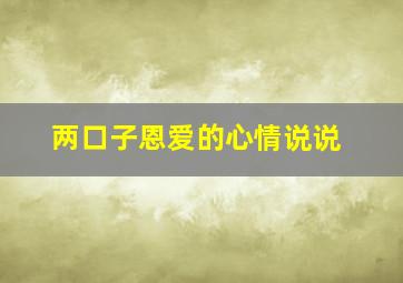 两口子恩爱的心情说说