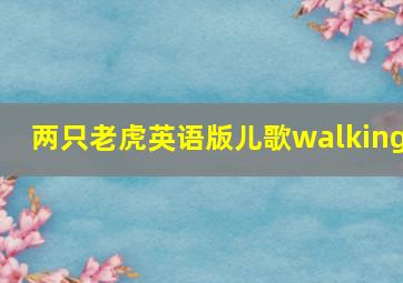 两只老虎英语版儿歌walking