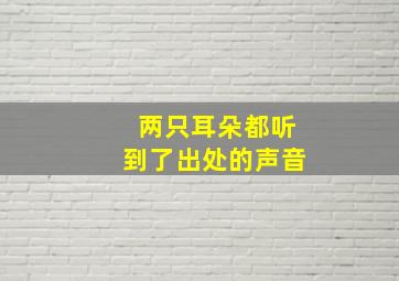 两只耳朵都听到了出处的声音