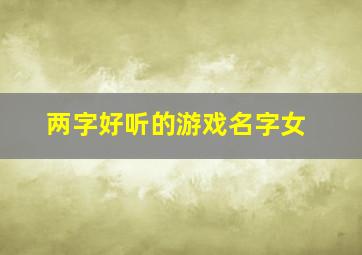 两字好听的游戏名字女