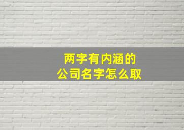 两字有内涵的公司名字怎么取