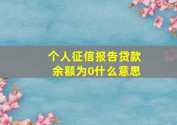 个人征信报告贷款余额为0什么意思