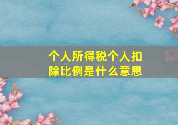 个人所得税个人扣除比例是什么意思