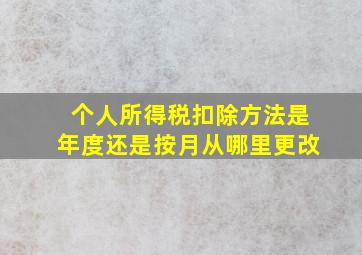 个人所得税扣除方法是年度还是按月从哪里更改