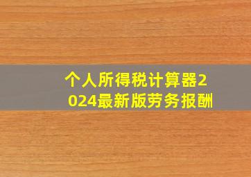 个人所得税计算器2024最新版劳务报酬