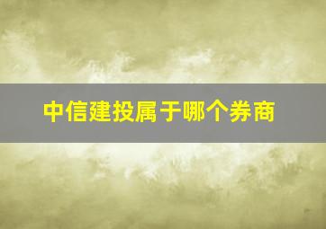 中信建投属于哪个券商