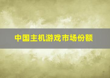 中国主机游戏市场份额