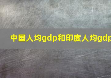 中国人均gdp和印度人均gdp