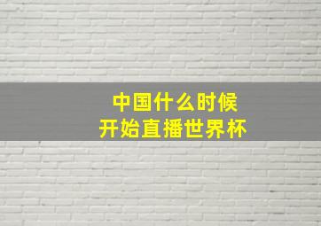 中国什么时候开始直播世界杯