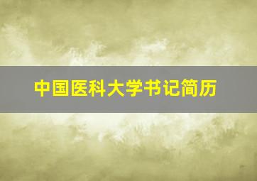 中国医科大学书记简历