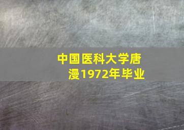 中国医科大学唐漫1972年毕业