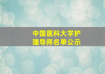 中国医科大学护理导师名单公示