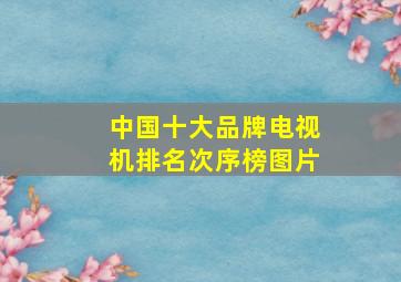 中国十大品牌电视机排名次序榜图片