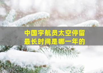 中国宇航员太空停留最长时间是哪一年的