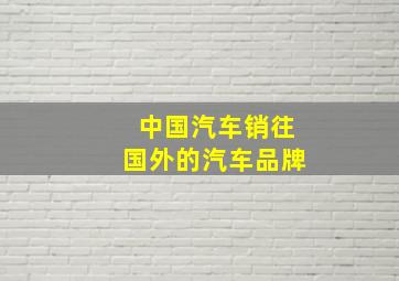 中国汽车销往国外的汽车品牌