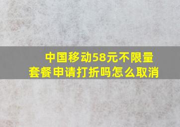 中国移动58元不限量套餐申请打折吗怎么取消